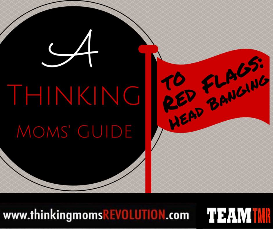 Thinking Moms Guide To Red Flags Head Banging The Thinking